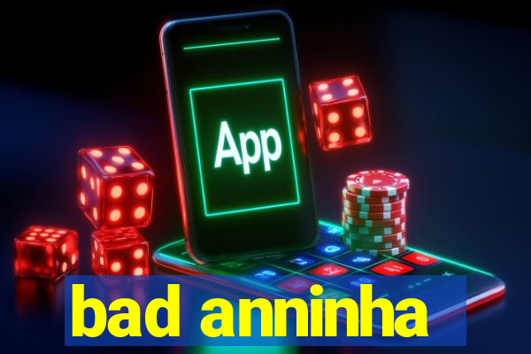 bad anninha